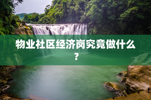 物业社区经济岗究竟做什么？