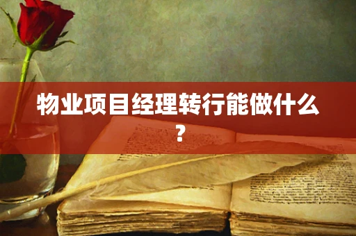 物业项目经理转行能做什么？