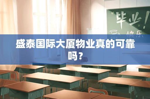 盛泰国际大厦物业真的可靠吗？