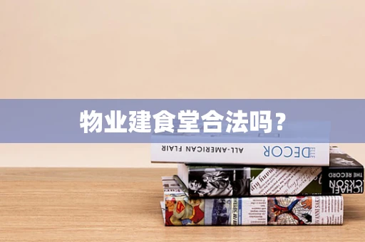 物业建食堂合法吗？