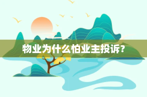 物业为什么怕业主投诉？