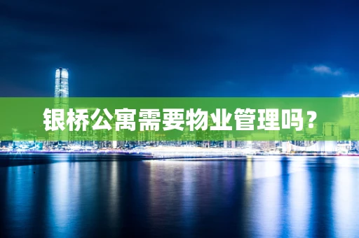 银桥公寓需要物业管理吗？