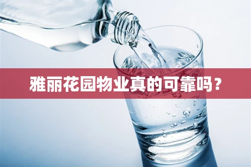雅丽花园物业真的可靠吗？