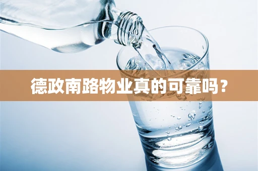 德政南路物业真的可靠吗？