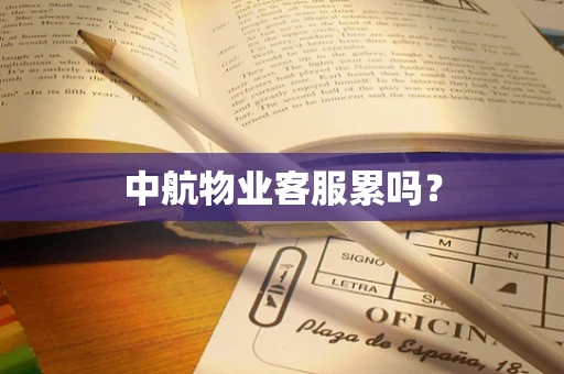 中航物业客服累吗？