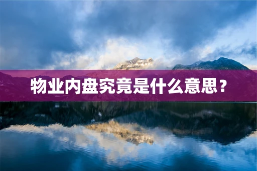 物业内盘究竟是什么意思？