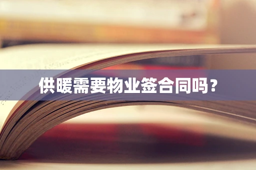 供暖需要物业签合同吗？