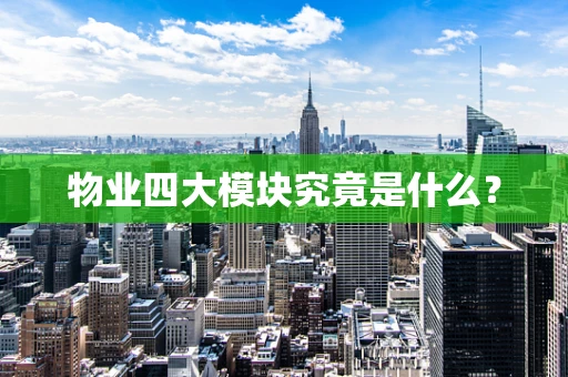物业四大模块究竟是什么？