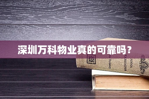 深圳万科物业真的可靠吗？