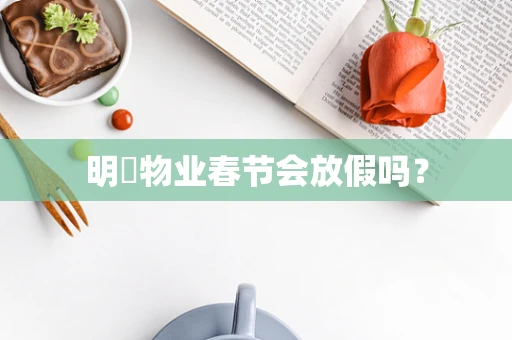 明喆物业春节会放假吗？