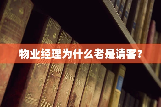 物业经理为什么老是请客？