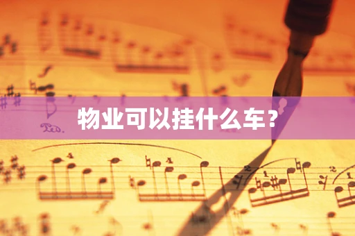 物业可以挂什么车？