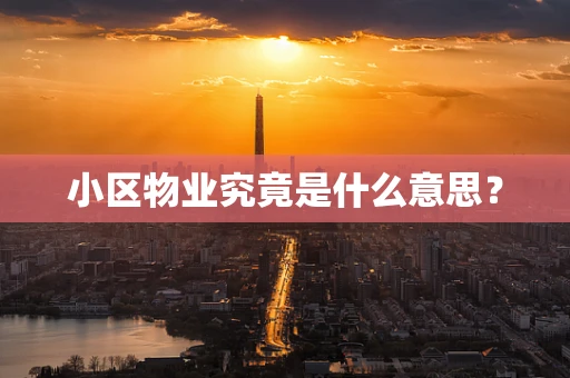 小区物业究竟是什么意思？