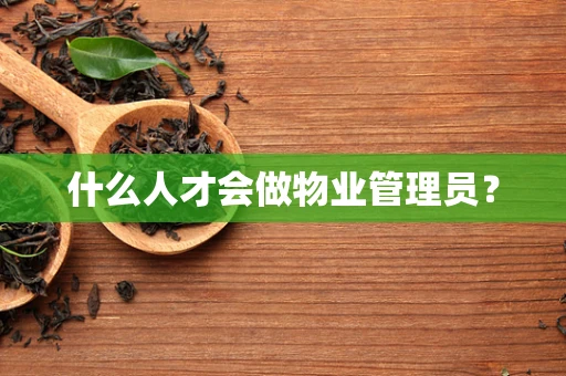 什么人才会做物业管理员？