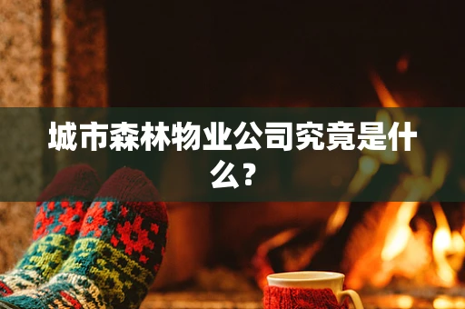 城市森林物业公司究竟是什么？