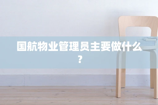 国航物业管理员主要做什么？