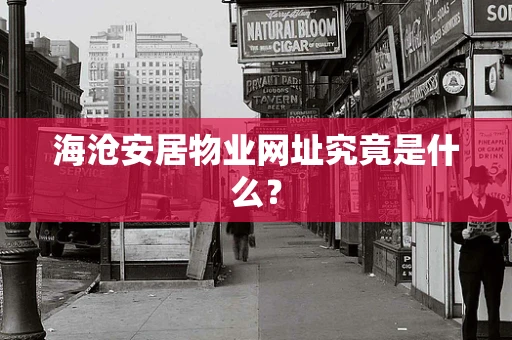 海沧安居物业网址究竟是什么？