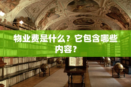 物业费是什么？它包含哪些内容？