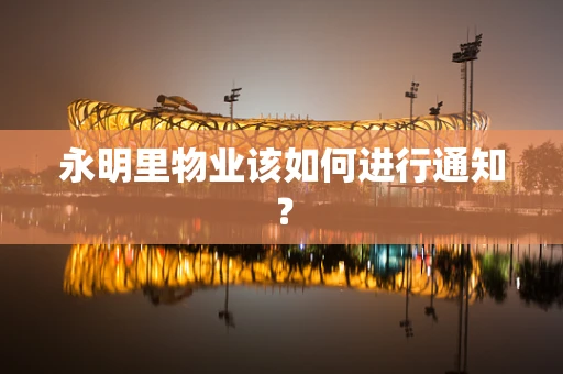 永明里物业该如何进行通知？