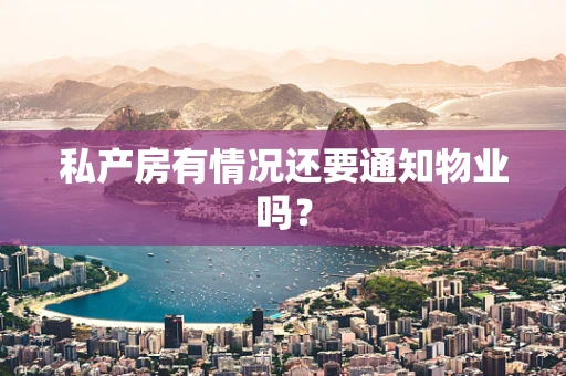 私产房有情况还要通知物业吗？