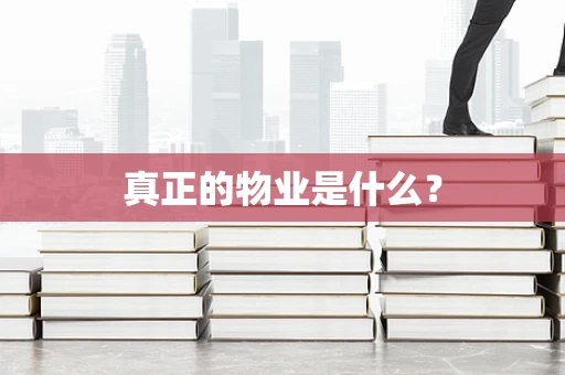 真正的物业是什么？