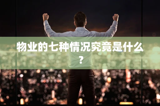 物业的七种情况究竟是什么？
