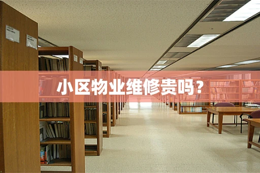 小区物业维修贵吗？