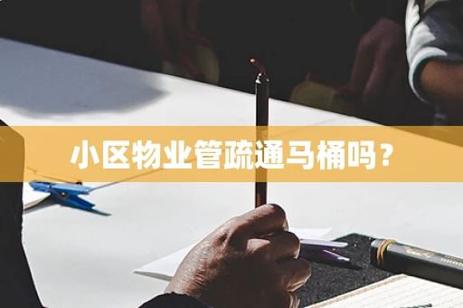 小区物业管疏通马桶吗？