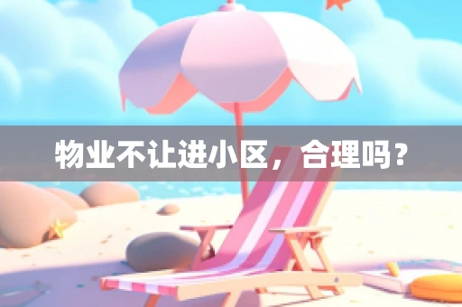 物业不让进小区，合理吗？