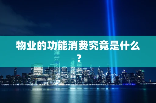 物业的功能消费究竟是什么？
