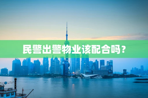 民警出警物业该配合吗？