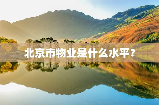 北京市物业是什么水平？