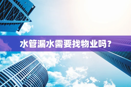 水管漏水需要找物业吗？