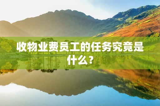 收物业费员工的任务究竟是什么？