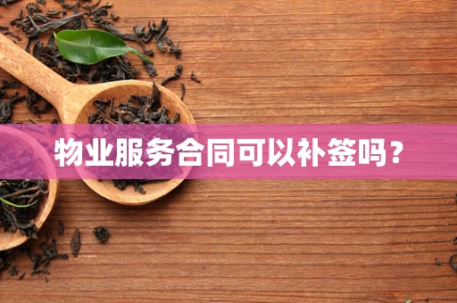 物业服务合同可以补签吗？