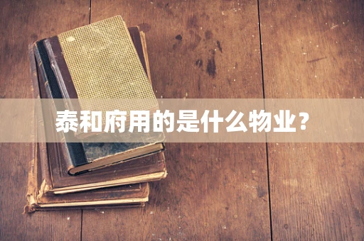 泰和府用的是什么物业？