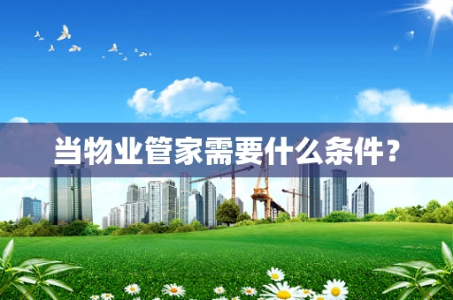 当物业管家需要什么条件？