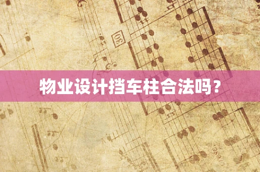 物业设计挡车柱合法吗？