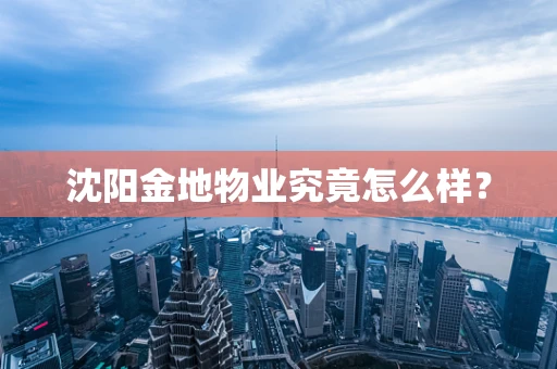 沈阳金地物业究竟怎么样？