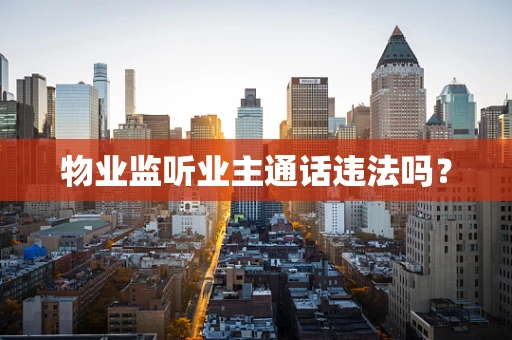 物业监听业主通话违法吗？