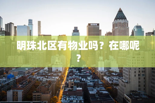 明珠北区有物业吗？在哪呢？