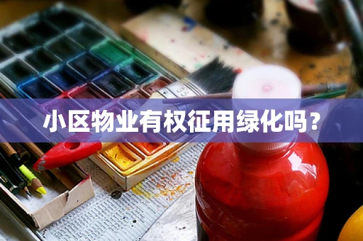 小区物业有权征用绿化吗？