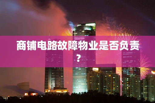 商铺电路故障物业是否负责？