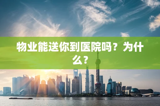 物业能送你到医院吗？为什么？