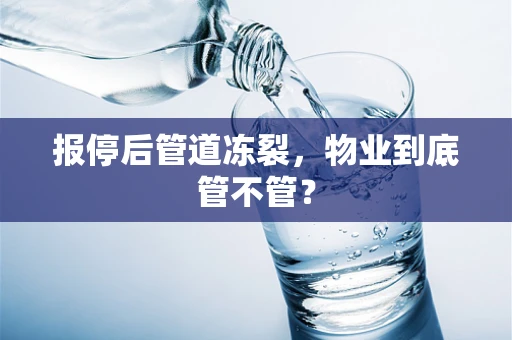 报停后管道冻裂，物业到底管不管？