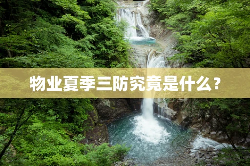物业夏季三防究竟是什么？