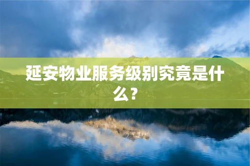 延安物业服务级别究竟是什么？