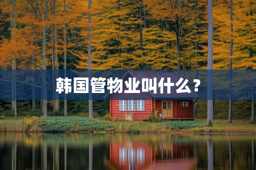 韩国管物业叫什么？