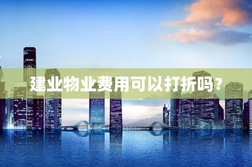建业物业费用可以打折吗？