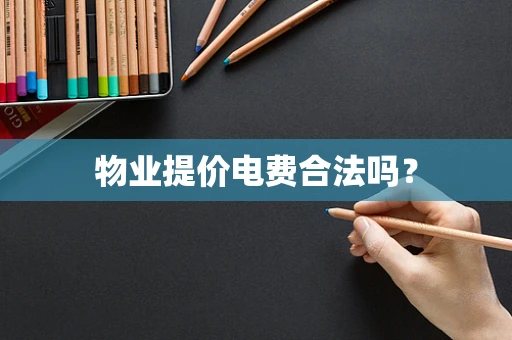 物业提价电费合法吗？